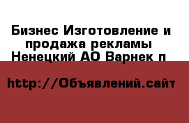 Бизнес Изготовление и продажа рекламы. Ненецкий АО,Варнек п.